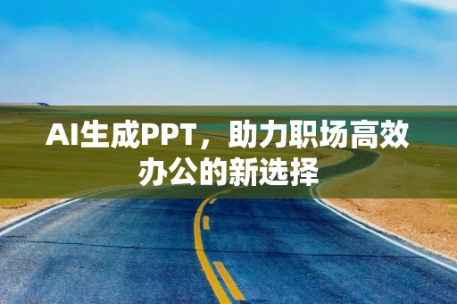 AI生成PPT，助力职场高效办公的新选择